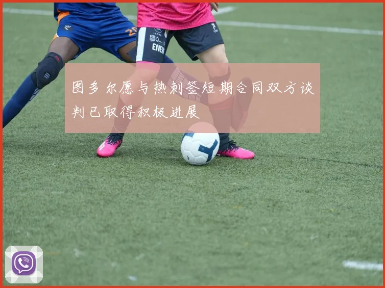 图多尔愿与热刺签短期合同双方谈判已取得积极进展